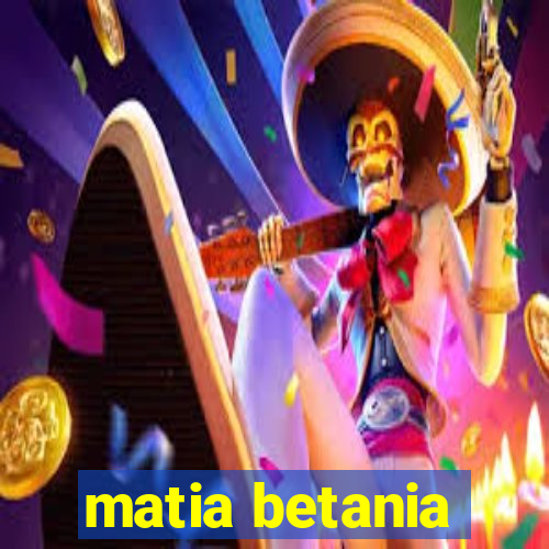 matia betania